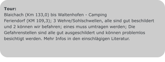 Tour: Blaichach (Km 133,0) bis Waltenhofen - Camping  Feriendorf (KM 109,3); 3 Wehre/Sohlschwellen, alle sind gut beschildert und 2 können wir befahren; eines muss umtragen werden; Die Gefahrenstellen sind alle gut ausgeschildert und können problemlos besichtigt werden. Mehr Infos in den einschlägigen Literatur.