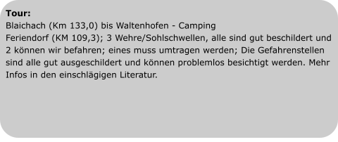 Tour: Blaichach (Km 133,0) bis Waltenhofen - Camping  Feriendorf (KM 109,3); 3 Wehre/Sohlschwellen, alle sind gut beschildert und 2 können wir befahren; eines muss umtragen werden; Die Gefahrenstellen sind alle gut ausgeschildert und können problemlos besichtigt werden. Mehr Infos in den einschlägigen Literatur.