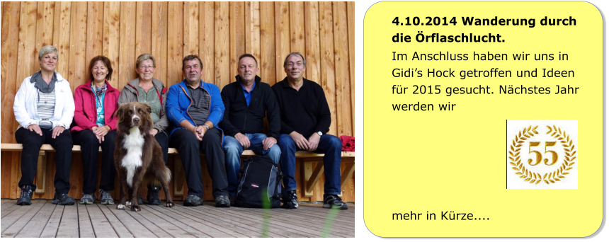 4.10.2014 Wanderung durch die Örflaschlucht. Im Anschluss haben wir uns in Gidi’s Hock getroffen und Ideen für 2015 gesucht. Nächstes Jahr werden wir      mehr in Kürze....