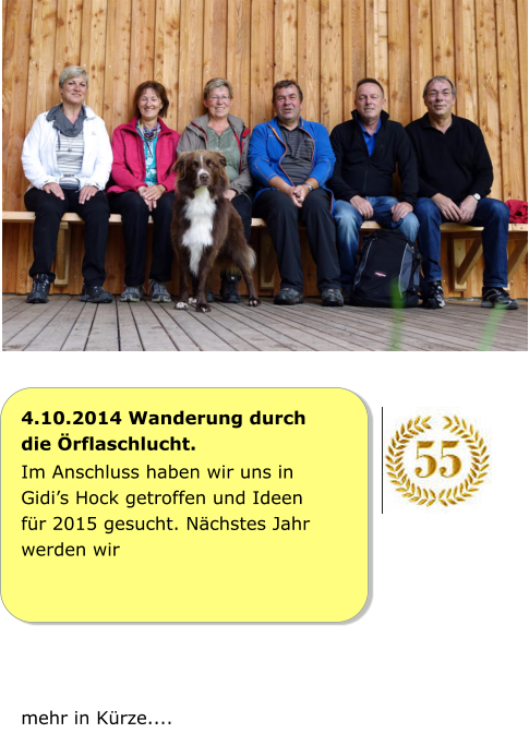 4.10.2014 Wanderung durch die Örflaschlucht. Im Anschluss haben wir uns in Gidi’s Hock getroffen und Ideen für 2015 gesucht. Nächstes Jahr werden wir      mehr in Kürze....